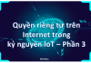 Quyền riêng tư trên Internet trong kỷ nguyên IoT – Phần 3
